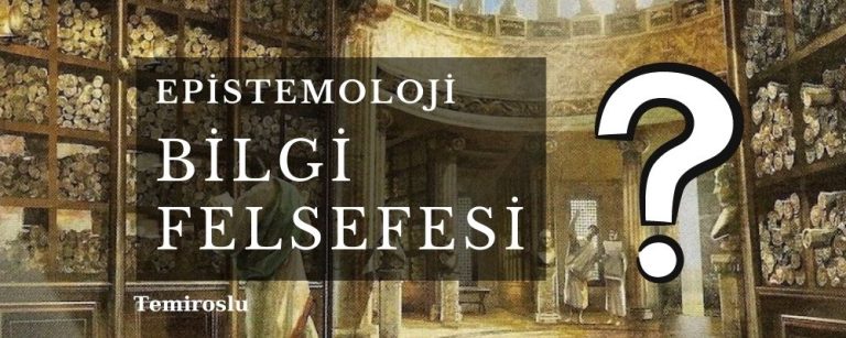 Bilgi Felsefesi | Epistemoloji | Yazar: Temiroslu