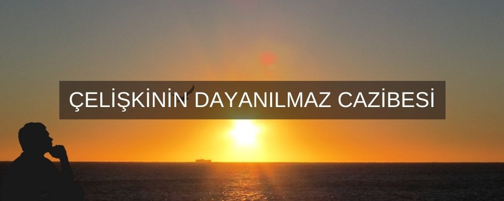 hayatla çelişkili ilişkimiz